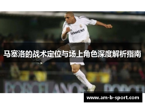 马塞洛的战术定位与场上角色深度解析指南