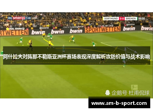 阿什拉夫对阵那不勒斯亚洲杯赛场表现深度解析攻防价值与战术影响 阿什拉夫对阵那不勒斯亚洲杯赛场表现深度解析攻防价值与战术影响