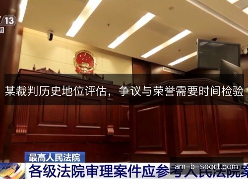 某裁判历史地位评估，争议与荣誉需要时间检验